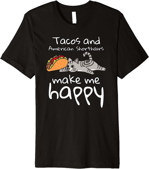Discover Tacos Make Me Happy American Shorthair Cat Pet Premium T Shirt