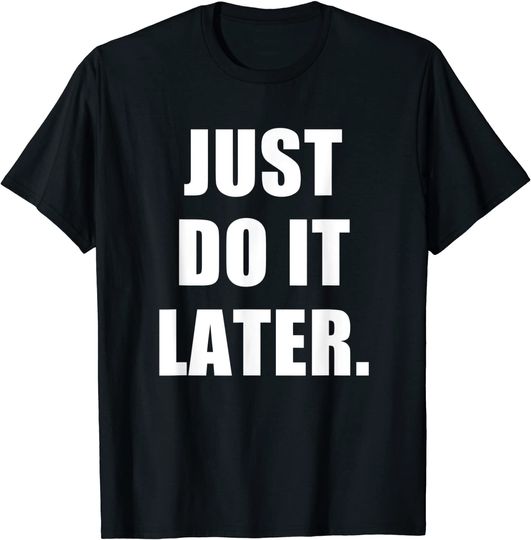 Discover Just Do It Later Cool T-Shirt