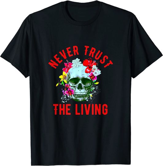 Discover Never Trust The Living Skull And Flowers Funny Halloween T-Shirt