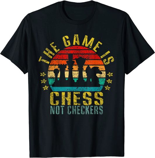 Discover The Game Is Chess Not Checkers T Shirt