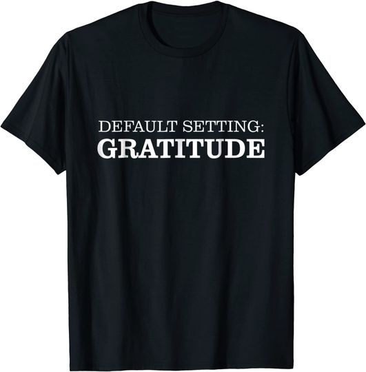 Discover Default Setting Gratitude T Shirt