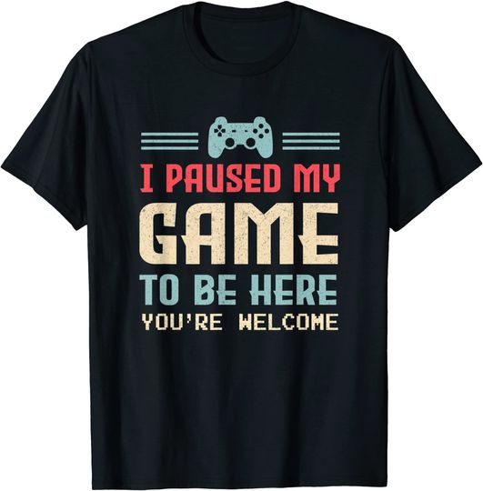 Discover I Paused My Game To Be Here You T Shirt