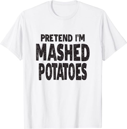 Discover Pretend I'm Mashed Potatoes T-Shirt T-Shirt