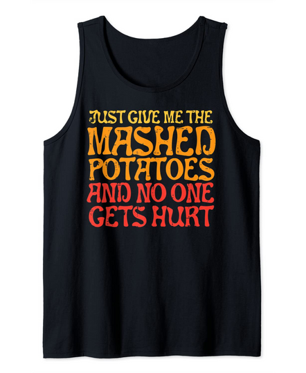 Discover Give Me Mashed Potatoes No One Gets Hurt Funny Thanksgiving Tank Top