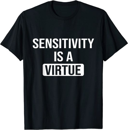 Discover Sensitivity Is A Virtue T-Shirt