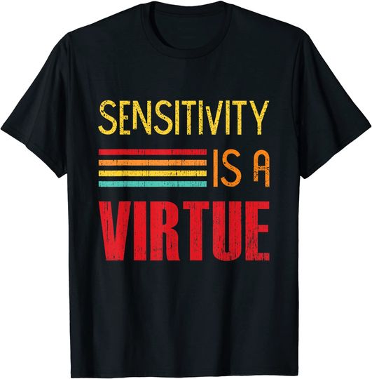 Discover Sensitivity Is A Virtue T-Shirt