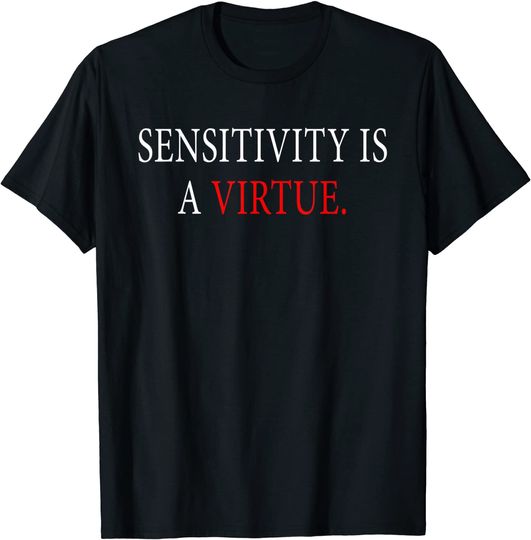 Discover Sensitivity is a virtue T-Shirt
