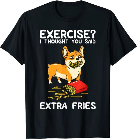 Discover Exercise? I Thought You Said Extra Fries Corgi T-Shirt