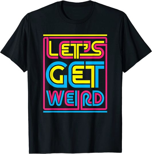 Discover Let's Get Weird Let's Get Weird T Shirt