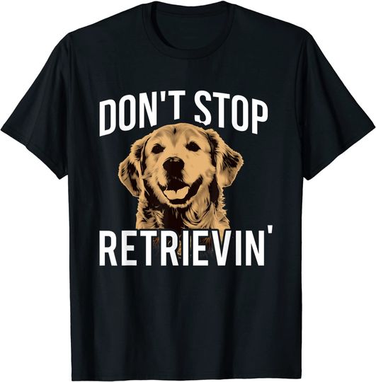 Discover Don't Stop Retrieving Golden Retriever T Shirt