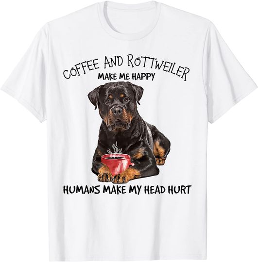 Discover Coffee And Rottweiler Make Me Happy Humans Make My Head Hurt T Shirt
