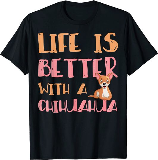 Discover Life Is Better With A Chihuahua T-Shirt