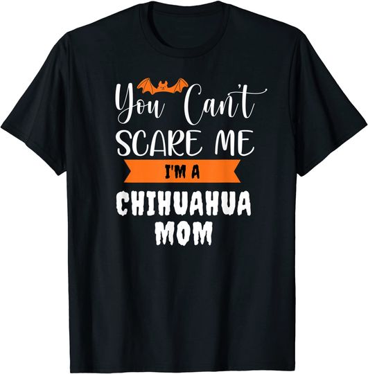 Discover You Can't Scare Me I'm a Chihuahua Mom T-Shirt