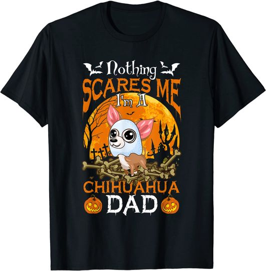 Discover Nothing Scares Me I'm A Chihuahua Dad T-Shirt