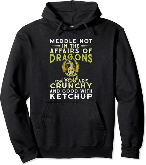 Discover Meddle Not In The Affairs Of Dragons Funny Dragon Quote Pullover Hoodie