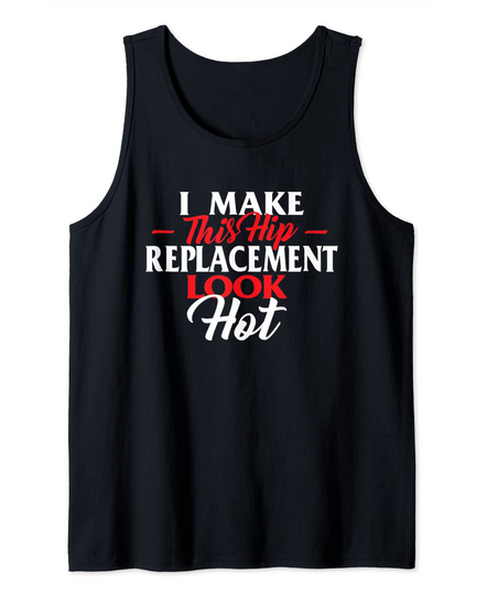 Discover I Make This Hip Replacement Look Hot - Hip Surgery Recovery Tank Top