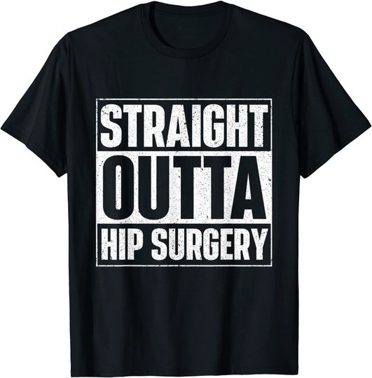 Discover Straight Outta Hip Surgery Get Well Hip Replacement Recovery T-Shirt