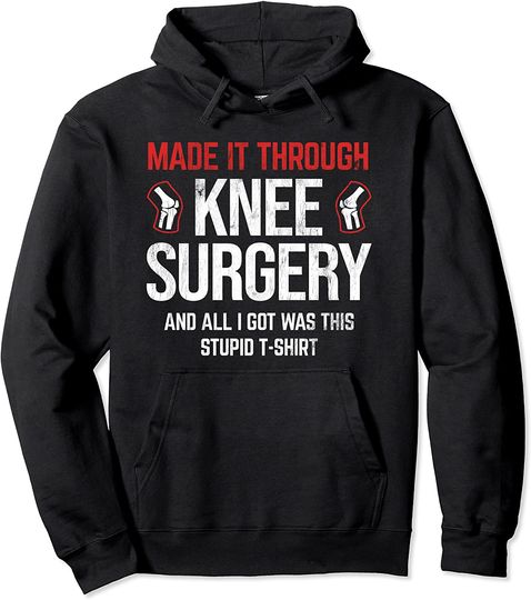 Discover Through Knee Surgery I Got Was This Shirt Knee Replacement Pullover Hoodie