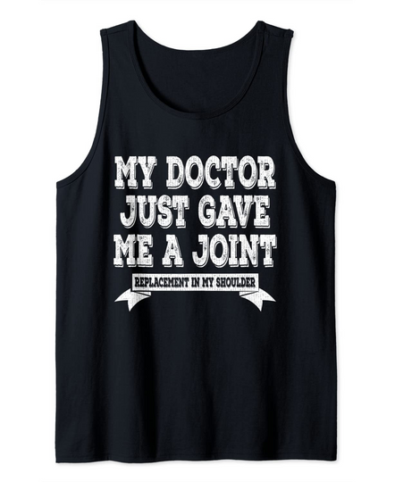 Discover My Doctor Just Gave Me A Joint Replacement In My Shoulder Tank Top