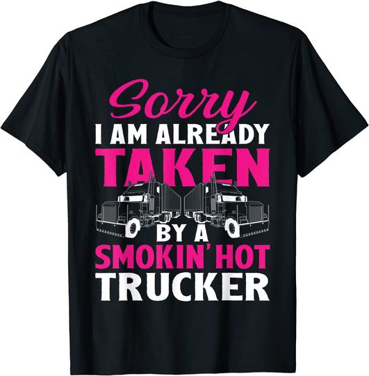 Discover Sorry I Am Already Taken By A Smokin Hot Trucker T-Shirt