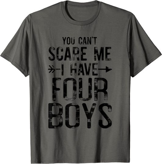 Discover You Can't Scare Me I Have Four Boys T-Shirt