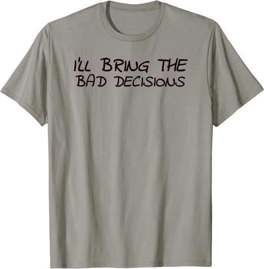 Discover Adult Best Friends I'll Bring The Bad Decisions T Shirt