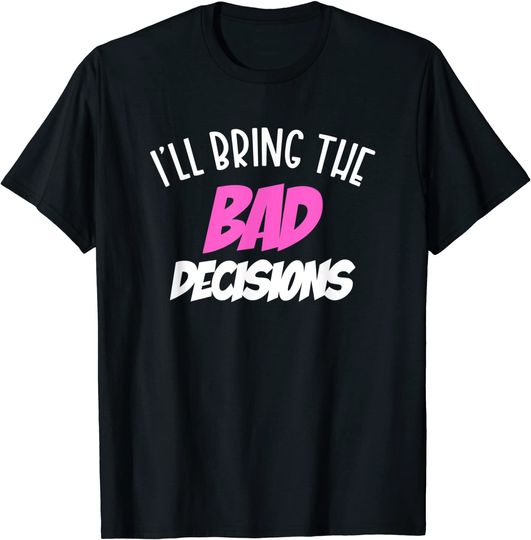 Discover Party Night I'll Bring The Bad Decisions T-Shirt