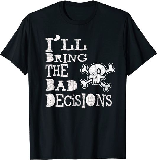 Discover I'll Bring the Bad Decisions T-Shirt