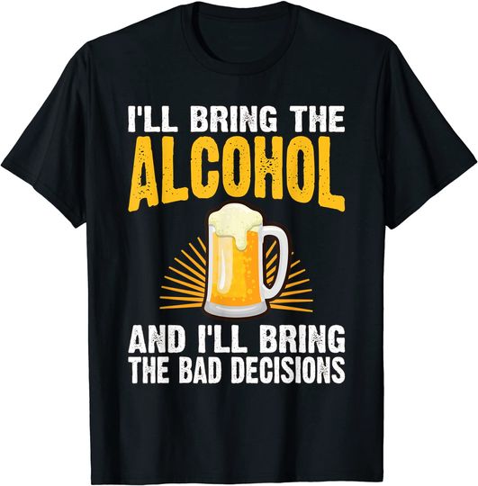 Discover I'll Bring The Alcohol And I'll Bring The Bad Decisions T-Shirt