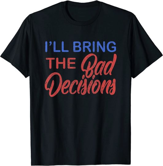 Discover I'll Bring The Bad Decisions T-Shirt