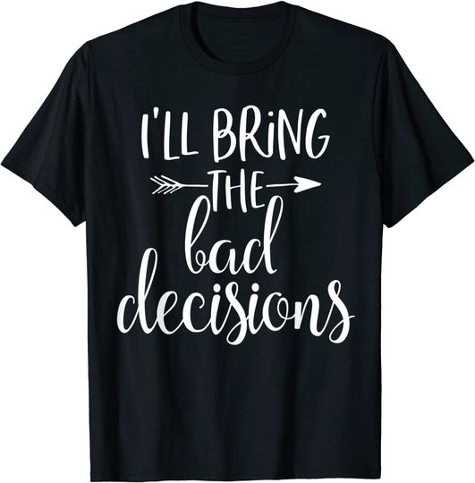 Discover I'll Bring The Bad Decisions Party T-Shirt