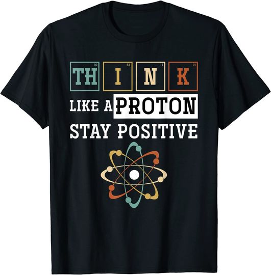 Discover Think Like A Proton Stay Positive Periodic Table Chemistry T-Shirt