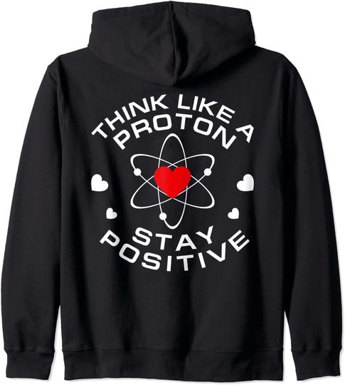 Discover Think Like A Proton And Stay Positive Humor Saying Science Pullover Hoodie
