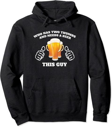 Discover Who Has Two Thumbs and Needs A Beer This Guy Funny Pullover Hoodie