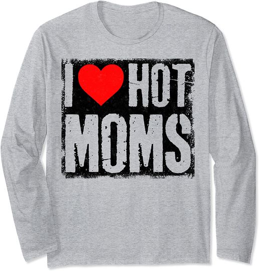 Discover I Love Hot Moms Long Sleeve T-Shirt