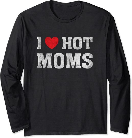 Discover I Love Hot Moms - Funny Humor Saying Long Sleeve T-Shirt