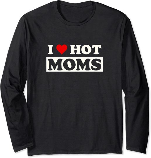 Discover I Love Hot Moms Funny Long Sleeve T-Shirt