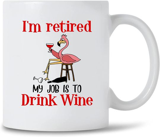 Discover I'm Retired My Job Is To Drink Wine Funny Coffee Mug