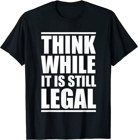 Discover Think While It Is Still Legal T Shirt