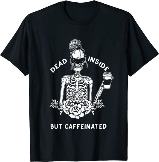 Discover Dead Inside But Caffeinated Skeleton Flower T-Shirt