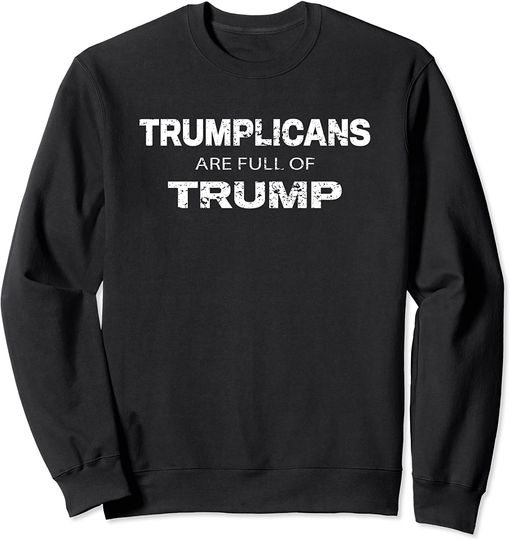 Discover Trumplicans Are Full Of Trump Sweatshirt