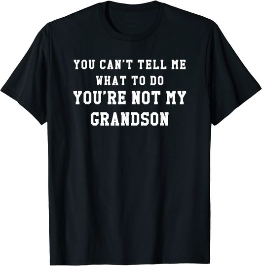 Discover You Cant Tell Me What To Do Youre Not My Grandson T Shirt
