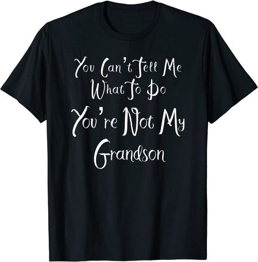 Discover You Cant Tell Me What To Do Youre Not My Grandson T Shirt