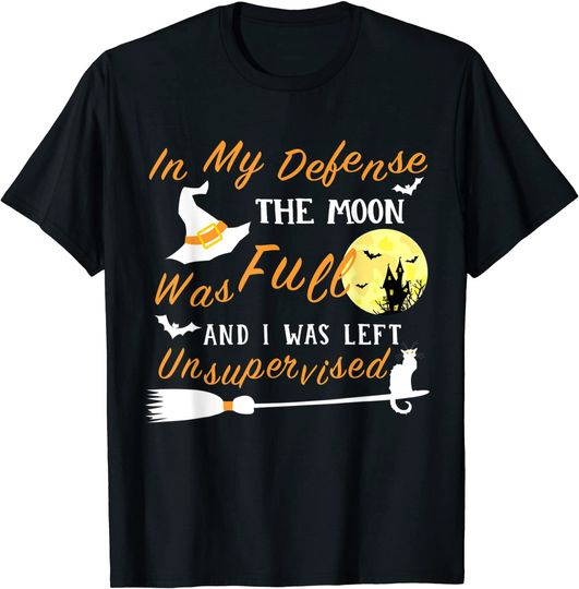 Discover In My Defense The Moon Was Full and I was Left Unsupervised T-Shirt