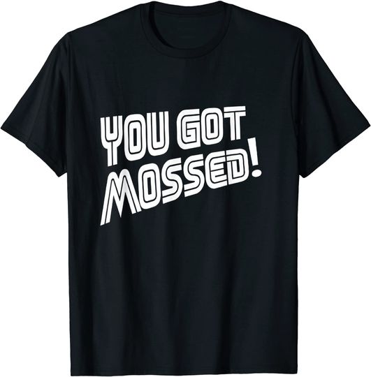 Discover You Got Mossed Shirt Football Shirt T-Shirt