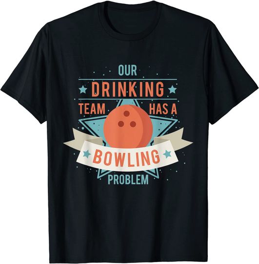 Discover Our Drinking Team Has A Bowling Problem Funny Gutter T-Shirt