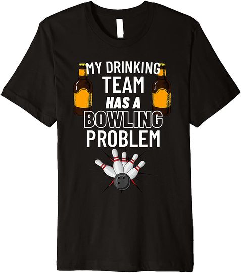 Discover My Drinking Team Has A Bowling Problem  Funny Bowling Premium T-Shirt