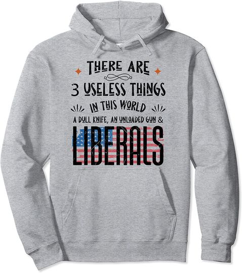 Discover There Is 3 Useless Things In This World One Is Liberals Pullover Hoodie