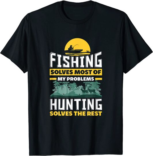 Discover Fishing Solves Most Of My Problems Hunting Solves The Rest T-Shirt