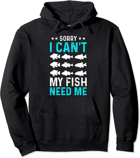 Discover Sorry I Cant My Fish Need Me Pullover Hoodie